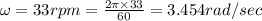 \omega =33rpm=\frac{2\pi \times 33}{60}=3.454rad/sec