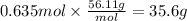 0.635 mol \times \frac{56.11g}{mol} =35.6 g