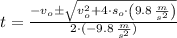 t = \frac{-v_{o}\pm \sqrt{v_{o}^{2}+4\cdot s_{o}\cdot \left(9.8\,\frac{m}{s^{2}} \right)} }{2\cdot (-9.8\,\frac{m}{s^{2}} )}