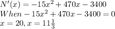 N'(x)=-15x^2+470x-3400\\When -15x^2+470x-3400=0\\x=20, x=11\frac{1}{3}