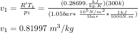 v_1 = \frac{R'T_1}{p_1} = \frac{(0.28699.\frac{kJ}{kg.K} )(300 k)}{(1.05 bar *\ \frac{10^5 N/m^2}{1 bar} *\frac{1kJ}{1000N.m} )} \\\\v_1 = 0.81997 \ m^3/kg