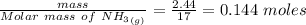 \frac{mass}{Molar \ mass  \  of  \  NH_{3}_{(g)} } = \frac{2.44}{17}  =0.144 \ moles