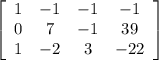 \left[\begin{array}{cccc}1&-1&-1&-1\\0&7&-1&39\\1&-2&3&-22\end{array}\right]