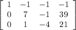 \left[\begin{array}{cccc}1&-1&-1&-1\\0&7&-1&39\\0&1&-4&21\end{array}\right]