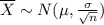 \\ \overline{X} \sim N(\mu, \frac{\sigma}{\sqrt{n}})