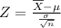 \\ Z = \frac{\overline{X} - \mu}{\frac{\sigma}{\sqrt{n}}}