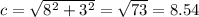 c =  \sqrt{ {8}^{2}  +  {3}^{2} } =  \sqrt{73}   = 8.54
