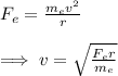 F_e=\frac{m_ev^2}{r}\\\\\implies v=\sqrt{\frac{F_er}{m_e}}