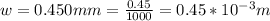 w = 0.450mm = \frac{0.45}{1000} = 0.45*10^{-3} m