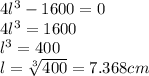 4l^3-1600=0\\4l^3=1600\\l^3=400\\l=\sqrt[3]{400}=7.368 cm