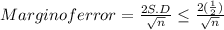 Margin of error = \frac{2 S.D}{\sqrt{n} } \leq \frac{2(\frac{1}{2}) }{\sqrt{n} }