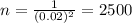 n= \frac{1}{(0.02)^{2} } = 2500
