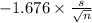 -1.676 \times {\frac{s}{\sqrt{n} } }