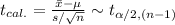 t_{cal.}=\frac{\bar x-\mu}{s/\sqrt{n}}\sim t_{\alpha/2, (n-1)}