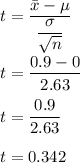 t=\dfrac{\bar{x}-\mu}{\dfrac{\sigma}{\sqrt{n}}}\\\\t=\dfrac{0.9-0}{2.63}\\\\t=\dfrac{0.9}{2.63}\\\\t=0.342