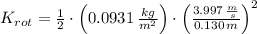 K_{rot} = \frac{1}{2}\cdot \left(0.0931\,\frac{kg}{m^{2}}\right)\cdot \left(\frac{3.997\,\frac{m}{s} }{0.130\,m} \right)^{2}