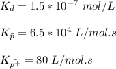 K_d = 1.5 *10^{-7} \ mol/L\\\\K_{\bar{p}} = 6.5*10^4 \ L /mol.s\\\\K_{\bar{{p^+}}}= 80\ L/mol.s
