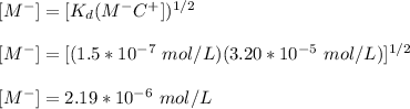 [M^-] = [K_d(M^-C^+])^{1/2}\\ \\\ [M^-] = [(1.5*10^{-7} \ mol/L )(3.20*10^{-5} \ mol/L ) ] ^{1/2}\\\\\ [M^-] = 2.19*10^{-6} \ mol/L