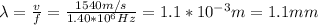 \lambda=\frac{v}{f}=\frac{1540m/s}{1.40*10^{6}Hz}=1.1*10^{-3}m=1.1mm