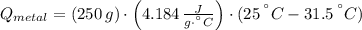 Q_{metal} = (250\,g)\cdot \left(4.184\,\frac{J}{g\cdot ^{\textdegree}C} \right)\cdot (25\,^{\textdegree}C - 31.5\,^{\textdegree}C)