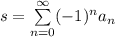 s = \sum\limits_{n=0}^{\infty} (-1)^n a_n