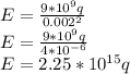 E = \frac{9 * 10^{9} q}{0.002^{2} } \\E = \frac{9 * 10^{9} q}{4 * 10^{-6} } \\E = 2.25* 10^{15} q