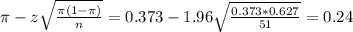 \pi - z\sqrt{\frac{\pi(1-\pi)}{n}} = 0.373 - 1.96\sqrt{\frac{0.373*0.627}{51}} = 0.24