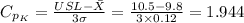 C_{p_{K}}=\frac{USL-\bar X}{3 \sigma}=\frac{10.5-9.8}{3\times 0.12}=1.944