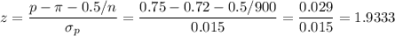 z=\dfrac{p-\pi-0.5/n}{\sigma_p}=\dfrac{0.75-0.72-0.5/900}{0.015}=\dfrac{0.029}{0.015} = 1.9333