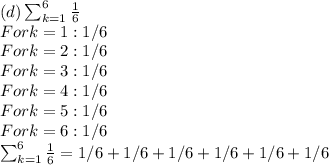 (d) \sum_{k=1}^6 \frac{1}{6}\\For k = 1: 1/6\\For k = 2: 1/6\\For k = 3: 1/6\\For k = 4: 1/6\\For k = 5: 1/6\\For k = 6: 1/6\\ \sum_{k=1}^6 \frac{1}{6} = 1/6 + 1/6 + 1/6 + 1/6 + 1/6 + 1/6