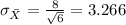 \sigma_{\bar X} = \frac{8}{\sqrt{6}}=3.266