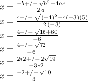 x=\frac{-b+/-\,\sqrt{b^2-4ac} }{2\,a} \\x=\frac{4+/-\,\sqrt{(-4)^2-4(-3)(5)} }{2\,(-3)} \\x=\frac{4+/-\,\sqrt{16+60} }{-6} \\x=\frac{4+/-\,\sqrt{72} }{-6} \\x=\frac{2*2+/-\,2\sqrt{19} }{-3*2} \\x=\frac{-2+/-\,\sqrt{19} }{3}
