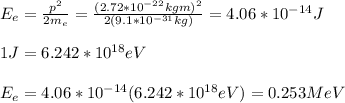 E_e=\frac{p^2}{2m_e}=\frac{(2.72*10^{-22}kgm)^2}{2(9.1*10^{-31}kg)}=4.06*10^{-14}J\\\\1J=6.242*10^{18}eV\\\\E_e=4.06*10^{-14}(6.242*10^{18}eV)=0.253MeV
