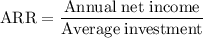 \rm ARR& = \dfrac{Annual \;net\; income} { Average \;investment}
