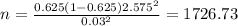n = \frac{0.625(1-0.625)2.575^2}{0.03^2} = 1726.73