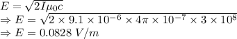 E=\sqrt{2I\mu_0c}\\\Rightarrow E=\sqrt{2\times 9.1\times 10^{-6}\times 4\pi \times 10^{-7}\times 3\times 10^8}\\\Rightarrow E=0.0828\ V/m
