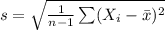 s=\sqrt{\frac{1}{n-1}\sum (X_{i}-\bar x)^{2}}