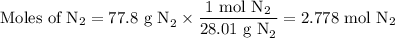 \text{Moles of N}_{2} = \text{77.8 g N}_{2} \times \dfrac{\text{1 mol N}_{2}}{\text{28.01 g N}_{2}} = \text{2.778 mol N}_{2}