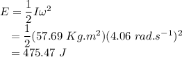 E &=& \dfrac{1}{2}I\omega^{2}\\~~~&=&\dfrac{1}{2}(57.69~Kg.m^{2})(4.06~rad.s^{-1})^{2}\\~~~&=& 475.47~J