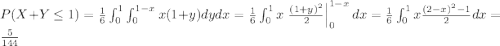 P(X+Y\leq 1) = \frac{1}{6}\int_{0}^{1}\int_{0}^{1-x} x (1+y) dy dx = \frac{1}{6}\int_{0}^{1} x \left.\frac{(1+y)^2}{2}\right|_{0}^{1-x} dx = \frac{1}{6}\int_{0}^{1} x\frac{(2-x)^2-1}{2}dx = \frac{5}{144}