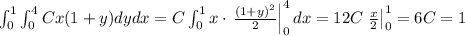 \int_{0}^1 \int_{0}^4 Cx(1+y)dydx = C\int_{0}^1 x \cdot \left.\frac{(1+y)^2}{2}\right|_{0}^4dx = 12C\left\frac{x}{2}\right|_{0}^1  = 6C=1