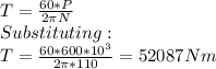 T=\frac{60 *P}{2\pi N}\\ Substituting:\\T=\frac{60*600*10^3}{2\pi*110} =52087Nm