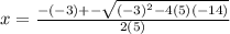 x = \frac{-(-3)+-\sqrt{(-3)^2-4(5)(-14)} }{2(5)}