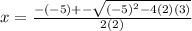 x=\frac{-(-5)+-\sqrt{(-5)^2-4(2)(3)} }{2(2)}