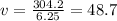 v = \frac{304.2}{6.25} = 48.7
