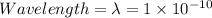 Wavelength=\lambda=1\times 10^{-10}