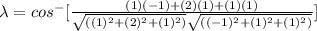 \lambda  =  cos ^-[ \frac{(1) (-1) + (2) (1) + (1) (1)}{\sqrt{((1)^2 +(2)^2 + (1)^2)}\sqrt{((-1)^2 + (1)^2 + (1)^2 ) }  } ]