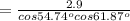 = \frac{2.9}{cos 54.74^o cos 61.87^o}