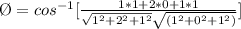 \O = cos^{-1} [\frac{1* 1 + 2*0 + 1*1 }{\sqrt{1^2 + 2^2 + 1^2 } \sqrt{(1^2 + 0^2 + 1^2 )}  } ]