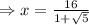 \Rightarrow x= \frac{16}{1+\sqrt5}